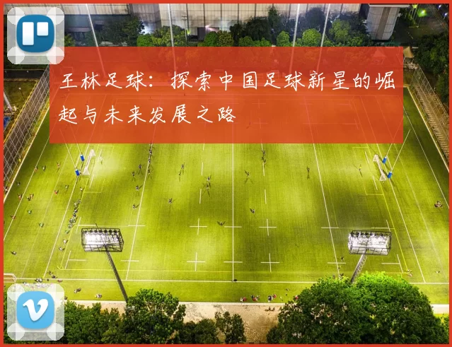 王林足球：探索中国足球新星的崛起与未来发展之路